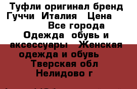 Туфли оригинал бренд Гуччи. Италия › Цена ­ 5 500 - Все города Одежда, обувь и аксессуары » Женская одежда и обувь   . Тверская обл.,Нелидово г.